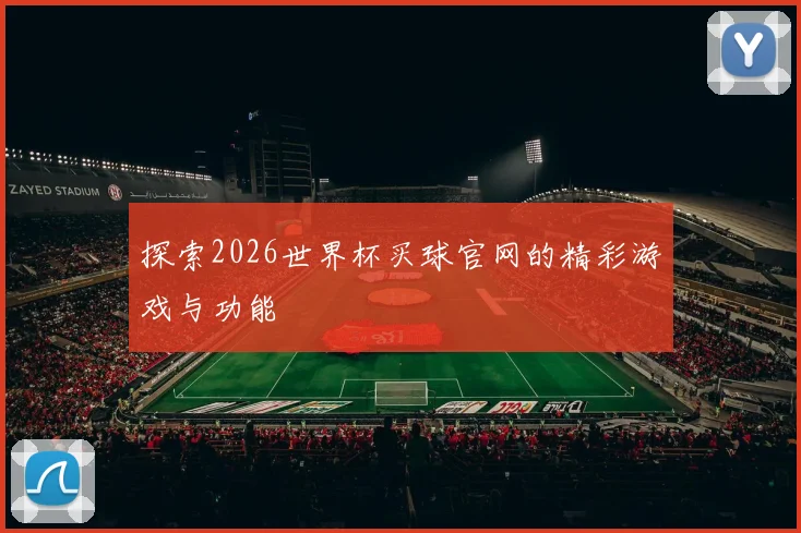 探索2026世界杯买球官网的精彩游戏与功能